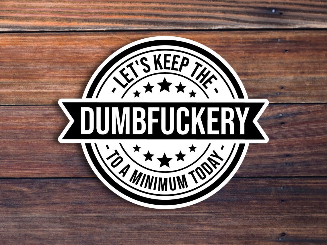 Dumbf*ckery Sticker, Funny Sticker, Meme Sticker, Sarcastic Sticker, Waterproof Durable Vinyl Sticker, Car Sticker, Laptop Sticker