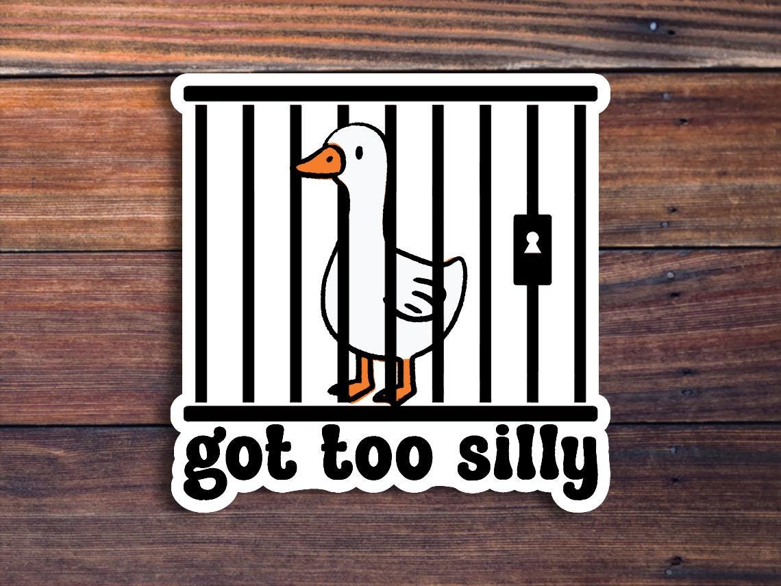 Got Too Silly Goose Sticker, Funny Jail Goose Sticker, Meme Goose Duck Sticker, Silly Goose Gift, Cute Goose Sticker