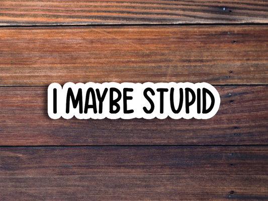 I Maybe Stupid Sticker
