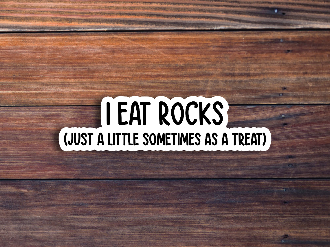 I Eat Rocks! Just A Little Sometimes As A Treat Sticker