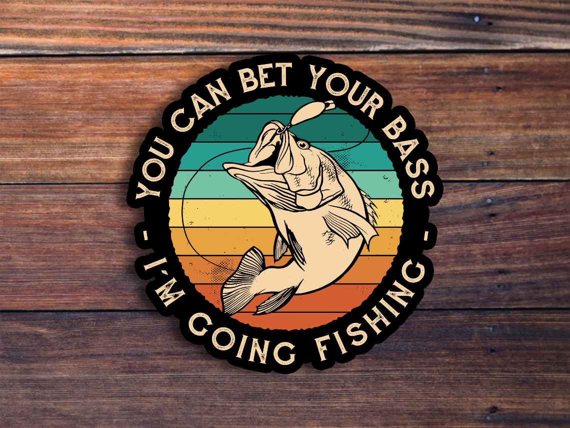 You Can Bet Your Bass I'm Going Fishing Sticker