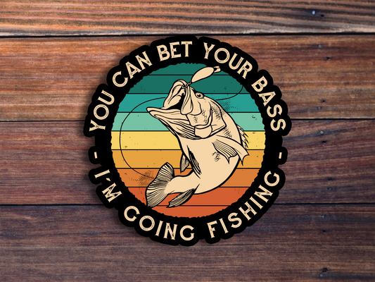 You Can Bet Your Bass I'm Going Fishing Sticker