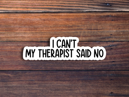I Can't My Therapist Said No Sticker