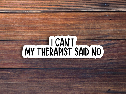 I Can't My Therapist Said No Sticker