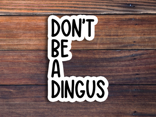 Don't Be A Dingus Sticker