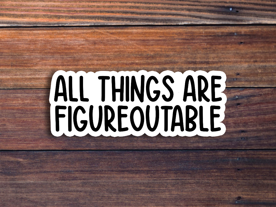 All Things Are Figureoutable Sticker