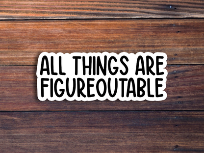 All Things Are Figureoutable Sticker