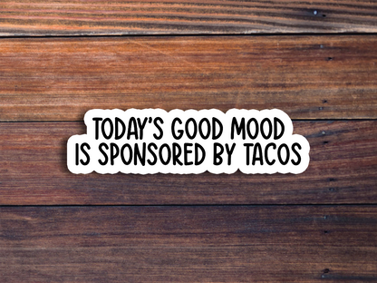 Todays Good Mood Is Sponsored By Tacos Sticker