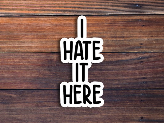 I Hate It Here Sticker