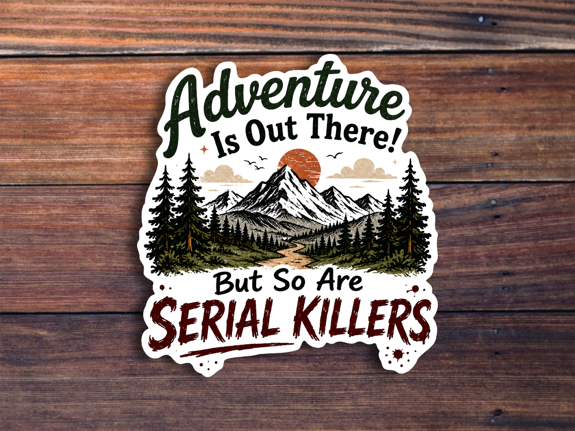 Adventure Is Out There But So Are Serial Killers Sticker