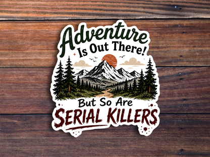 Adventure Is Out There But So Are Serial Killers Sticker