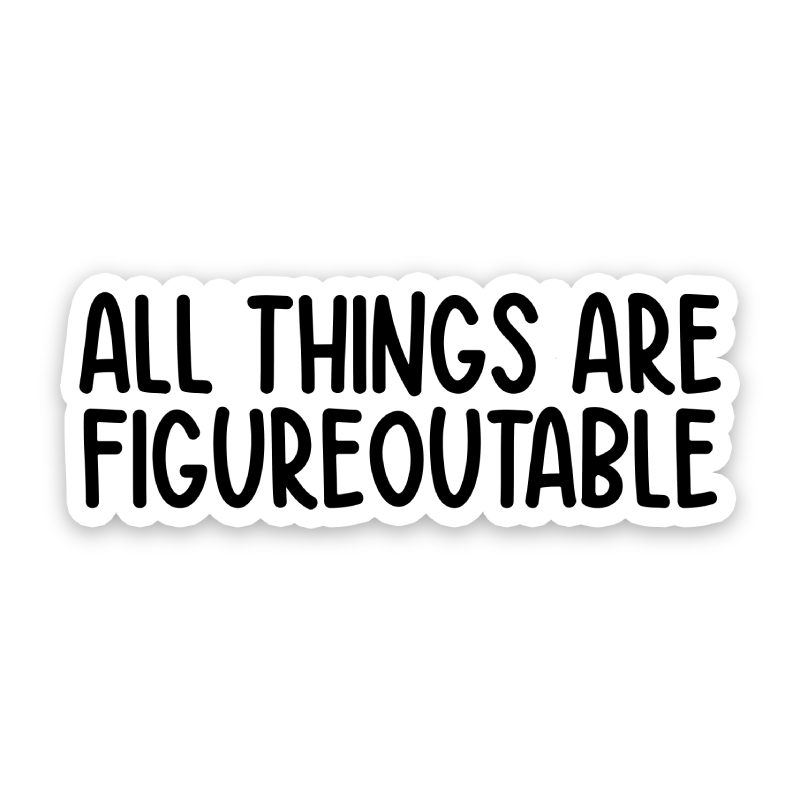 All Things Are Figureoutable Sticker