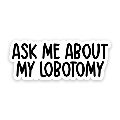 Ask Me About My Lobotomy Sticker
