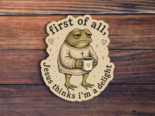 First Of All, Jesus Thinks I'm A Delight Sticker