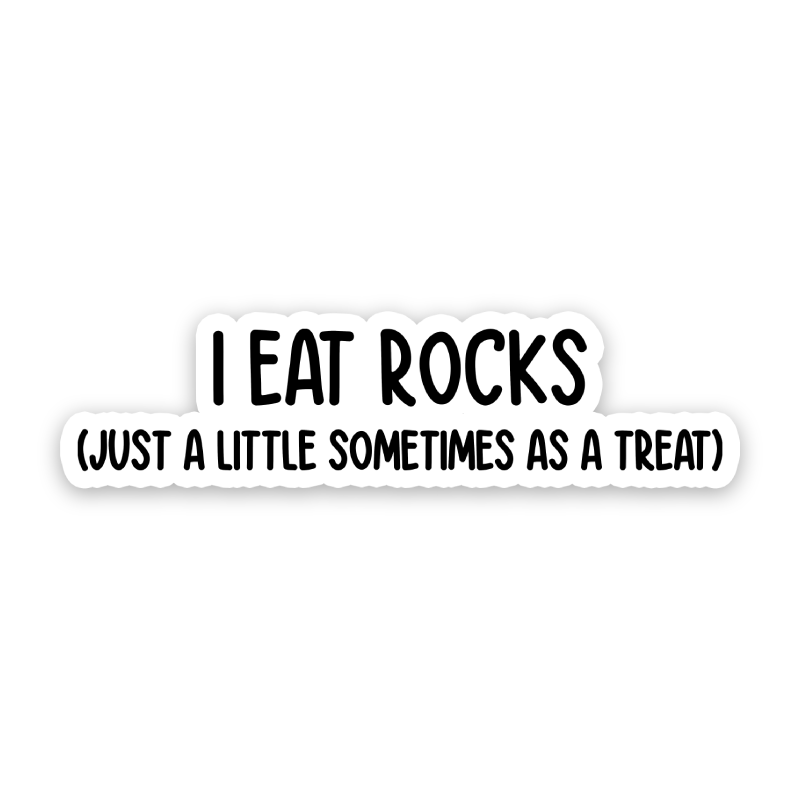 I Eat Rocks! Just A Little Sometimes As A Treat Sticker