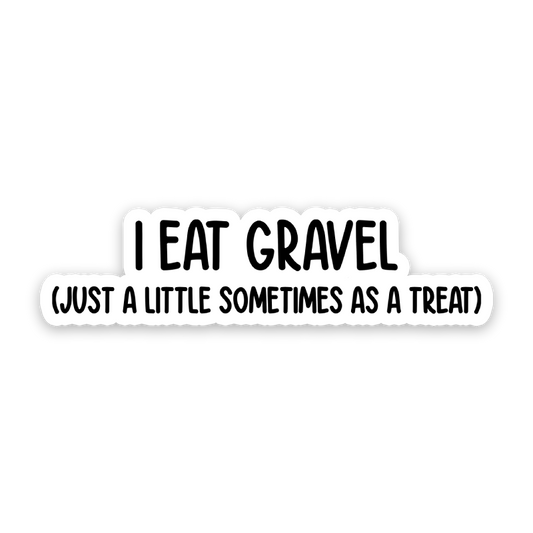 I Eat Gravel! Just A Little Sometimes As A Treat Sticker