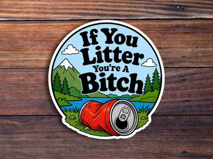If You Litter You're A Bitch Sticker