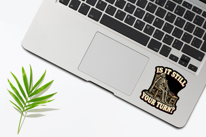 Is It Still Your Turn Sticker