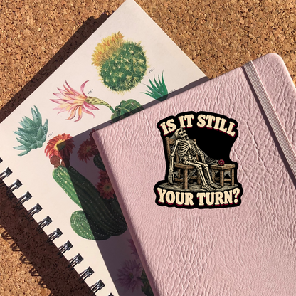 Is It Still Your Turn Sticker