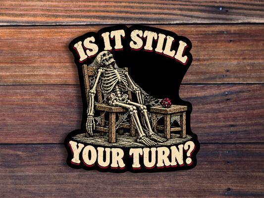 Is It Still Your Turn Sticker
