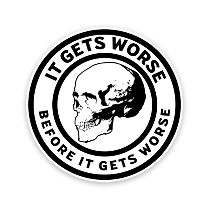 It Gets Worse Before It Gets Worse Skull Sticker