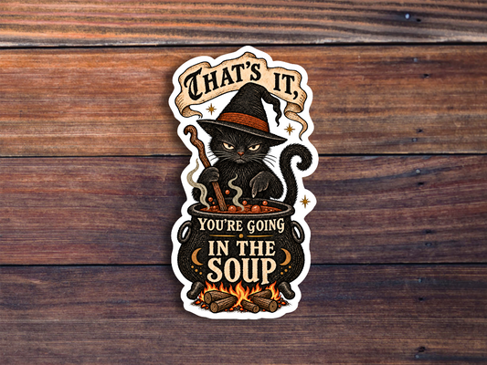 That's It, You're Going in the Soup Sticker