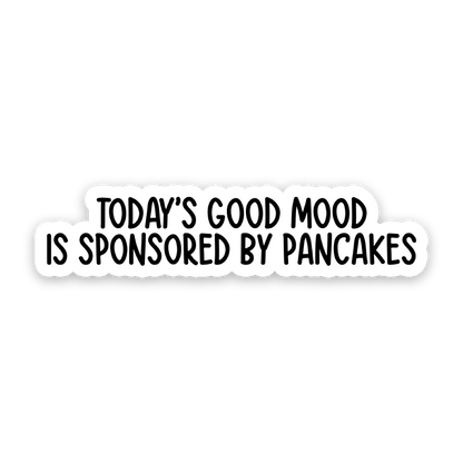 Todays Good Mood Is Sponsored By Pancakes Sticker