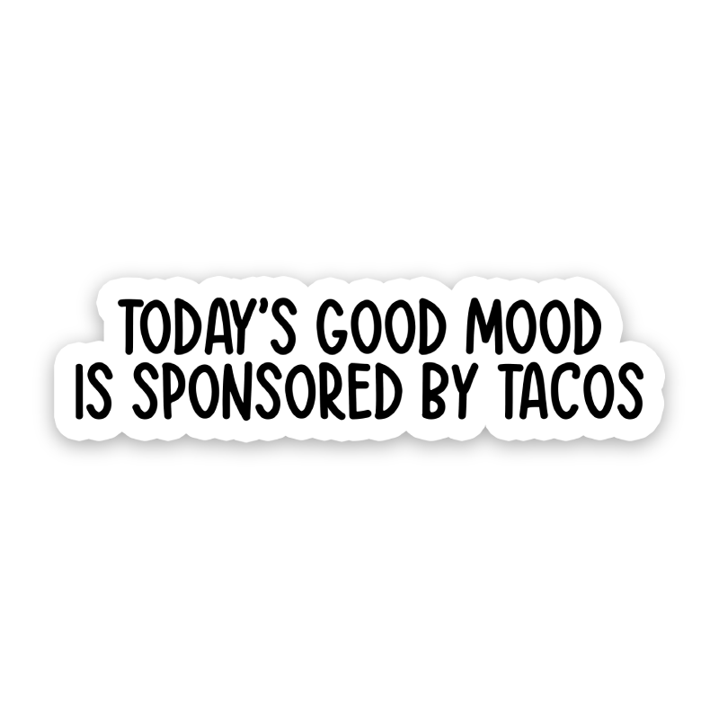 Todays Good Mood Is Sponsored By Tacos Sticker