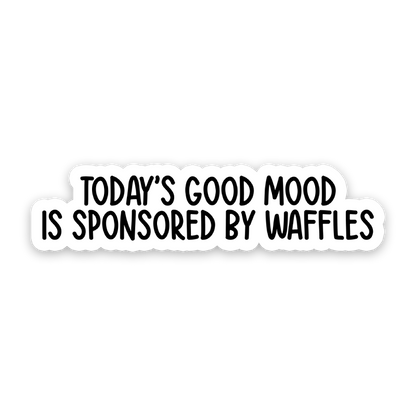 Todays Good Mood Is Sponsored By Waffles Sticker