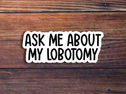 Ask Me About My Lobotomy Sticker