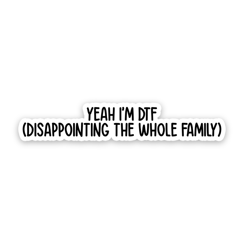 Yeah I'm DTF: Disappointing The Whole Family Sticker