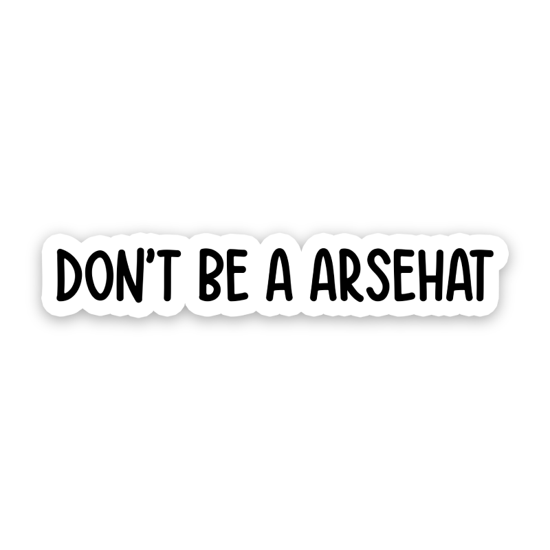 Don't Be A Arsehat Sticker
