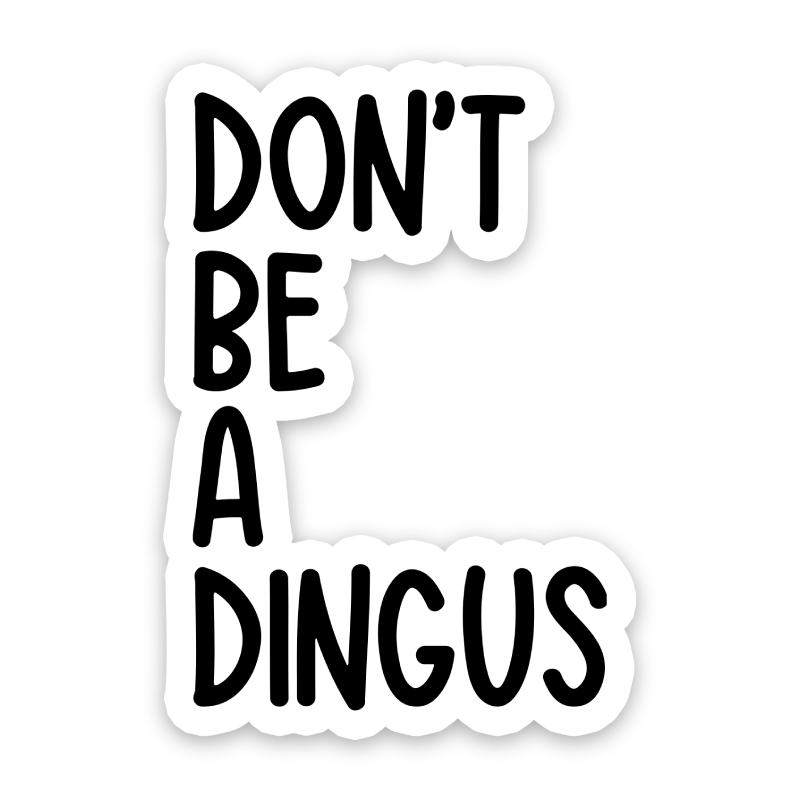 Don't Be A Dingus Sticker