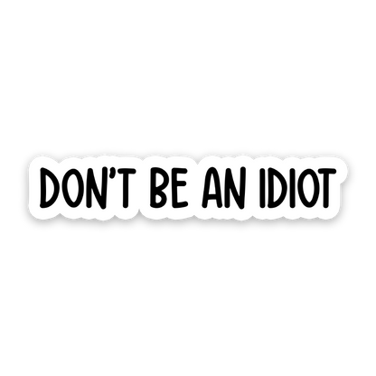 Don't Be An Idiot Sticker