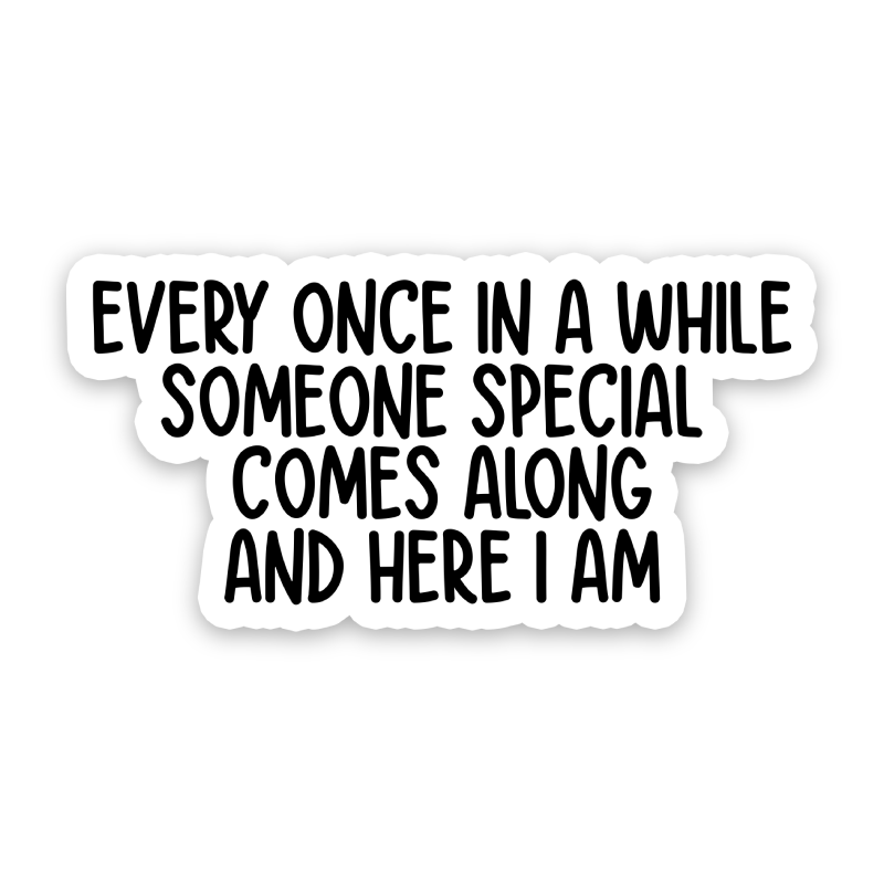 Every Once In A While Someone Special Comes Along And Here I Am Sticker