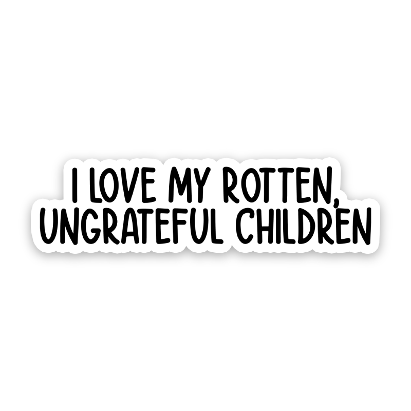 I Love My Rotten Ungrateful Children Sticker – Sticker Horse