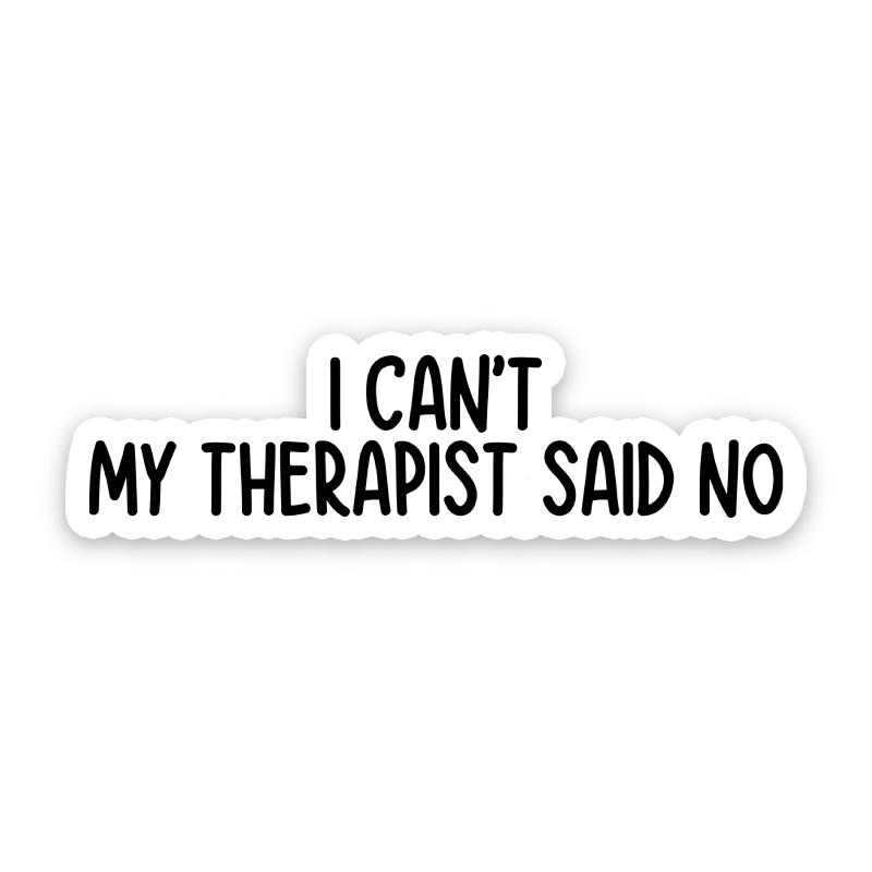 I Can't My Therapist Said No Sticker