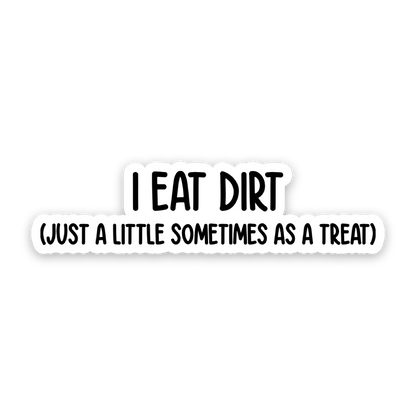 I Eat Dirt! Just A Little Sometimes As A Treat Sticker