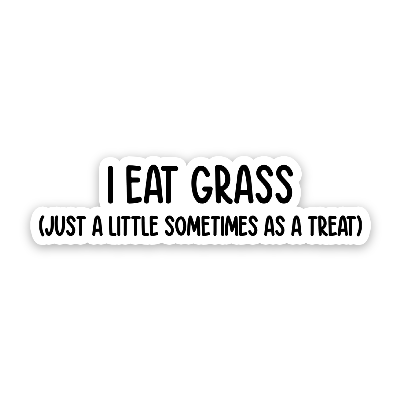 I Eat Grass! Just A Little Sometimes As A Treat Sticker