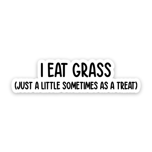 I Eat Grass! Just A Little Sometimes As A Treat Sticker