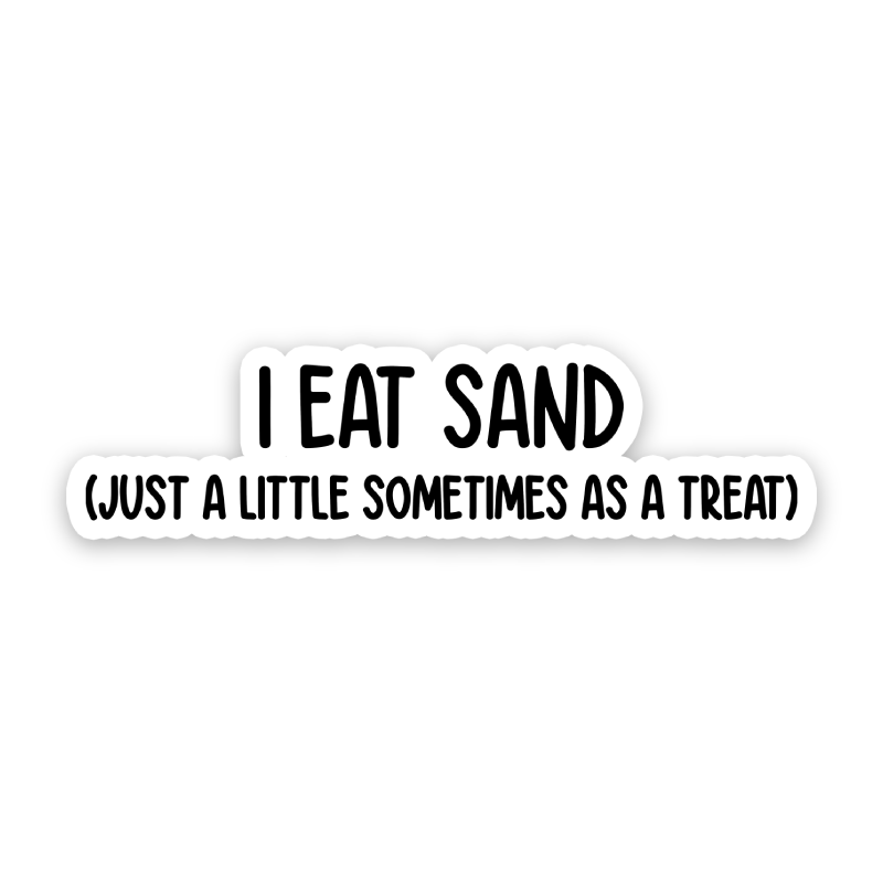 I Eat Sand! Just A Little Sometimes As A Treat Sticker