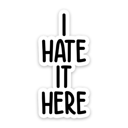 I Hate It Here Sticker