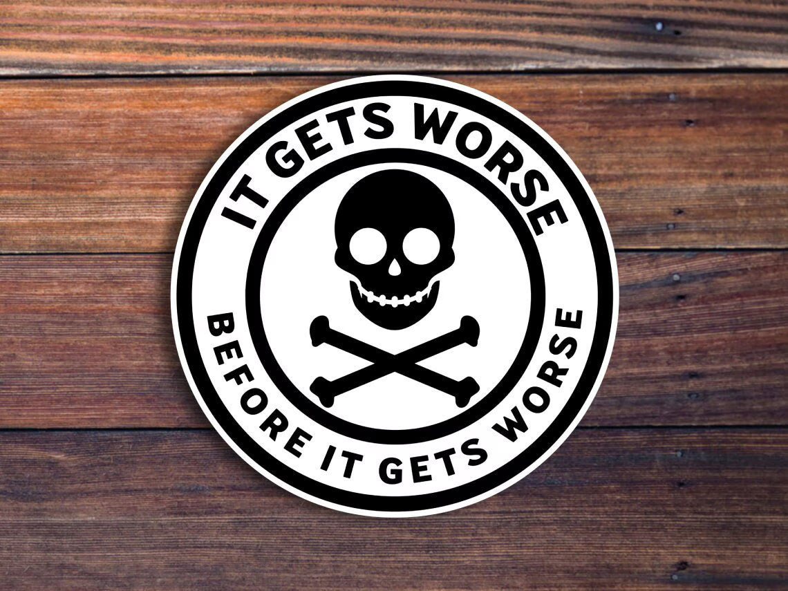 It Gets Worse Before It Gets Worse Sticker