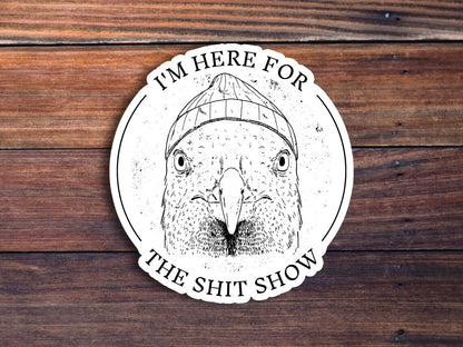 I'm Here For The Sh*t Show Sticker, Meme Sticker, Funny Sticker, Bird Sticker For Laptops, Water Bottles, Planners, Hydroflasks, And More