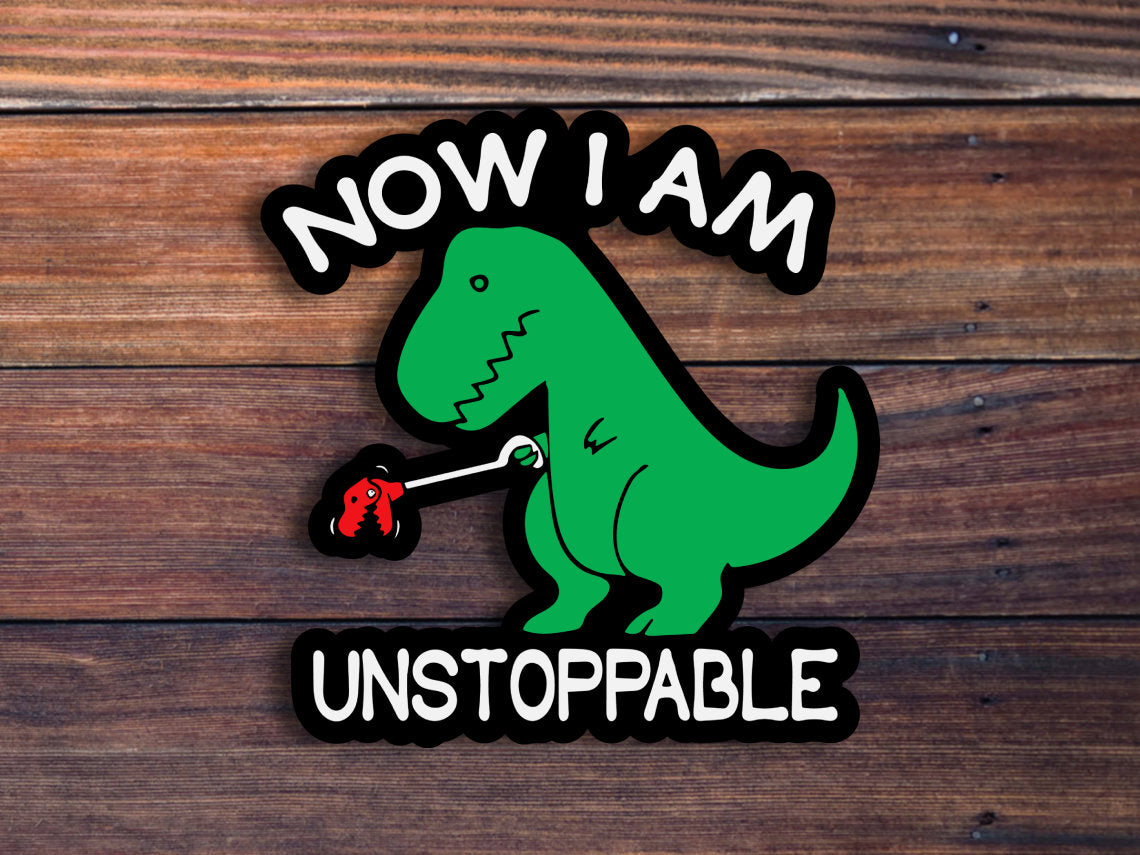 Now I Am Unstoppable Sticker, T-Rex Sticker, Funny Sticker, Meme Dinosaur Sticker, Car Sticker, Water Bottle Sticker,High Quality Waterproof