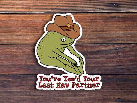 You've Yee'd Your Last Haw Partner Sticker, Cowboy Frog Meme Sticker, Cute Frog Stretching With A Cowboy Hat, Funny Sticker, Waterproof