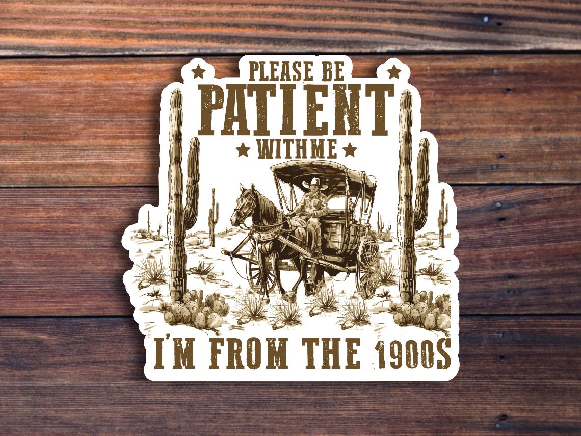 Please Be Patient With Me, I'm From The 1900s Sticker, Funny Trendy Sticker, Waterproof Sticker, Water Bottle Sticker, Kindle Sticker