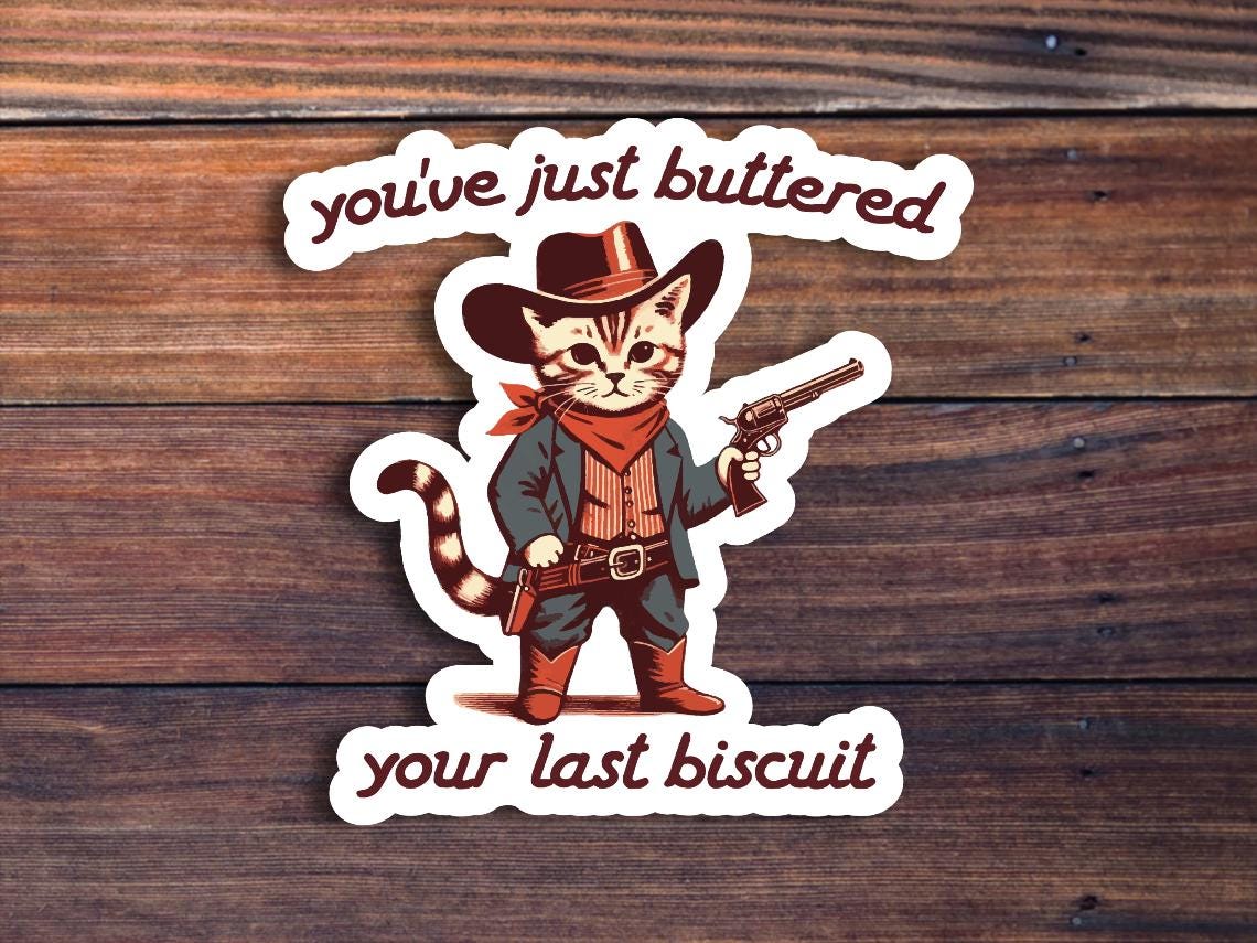 You've Just Buttered Your Last Biscuit Sticker, Funny Sarcastic Sticker, Cat Cowboy Sticker, Western Sticker, Cute Cat Sticker, Meme Sticker