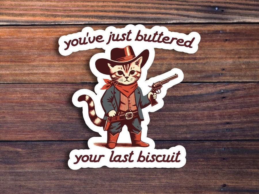 You've Just Buttered Your Last Biscuit