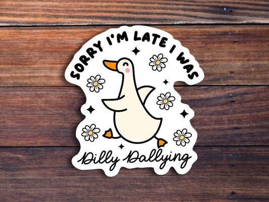 Dilly Dallying Goose Sticker, Sorry I'm Late I Was Dilly Dallying Sticker, Trendy Cute Goose Sticker, Funny Silly Goose Sticker, Waterproof